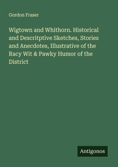 Cover Wigtown and Whithorn. Historical and Descritptive Sketches, Stories and Anecdotes, Illustrative of the Racy Wit & Pawky Humor of the District