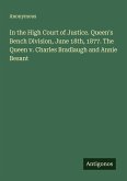 In the High Court of Justice. Queen's Bench Division, June 18th, 1877. The Queen v. Charles Bradlaugh and Annie Besant