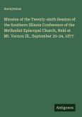 Minutes of the Twenty-sixth Session of the Southern Illinois Conference of the Methodist Episcopal Church, Held at Mt. Vernon Ill., September 20-24, 1877