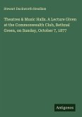 Theatres & Music Halls. A Lecture Given at the Commonwealth Club, Bethnal Green, on Sunday, October 7, 1877