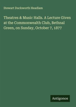 Cover Theatres & Music Halls. A Lecture Given at the Commonwealth Club, Bethnal Green, on Sunday, October 7, 1877