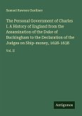 The Personal Government of Charles I. A History of England from the Assassination of the Duke of Buckingham to the Declaration of the Judges on Ship-money, 1628-1638
