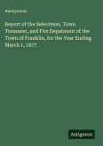 Report of the Selectmen, Town Treasurer, and Fire Depatment of the Town of Franklin, for the Year Ending March 1, 1877