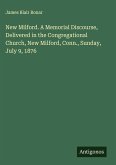 New Milford. A Memorial Discourse, Delivered in the Congregational Church, New Milford, Conn., Sunday, July 9, 1876 New Milford. A Memorial Discourse, Delivered in the Congregational Church, New Milford, Conn., Sunday, July 9, 1876