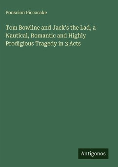 Cover Tom Bowline and Jack's the Lad, a Nautical, Romantic and Highly Prodigious Tragedy in 3 Acts