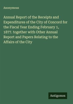 Cover Annual Report of the Receipts and Expenditures of the City of Concord for the Fiscal Year Ending February 1, 1877. together with Other Annual Report and Papers Relating to the Affairs of the City