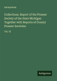 Collections. Report of the Pioneer Society of the State Michigan Together with Reports of County Pioneer Societies