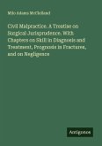 Civil Malpractice. A Treatise on Surgical Jurisprudence. With Chapters on Skill in Diagnosis and Treatment, Prognosis in Fractures, and on Negligence