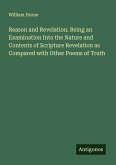 Reason and Revelation. Being an Examination Into the Nature and Contents of Scripture Revelation as Compared with Other Poems of Truth