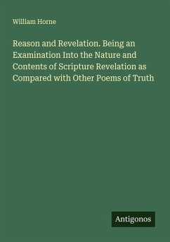 Reason and Revelation. Being an Examination Into the Nature and Contents of Scripture Revelation as Compared with Other Poems of Truth Cover Reason and Revelation. Being an Examination Into the Nature and Contents of Scripture Revelation as Compared with Other Poems of Truth
