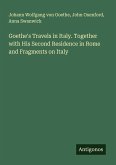 Goethe's Travels in Italy. Together with His Second Residence in Rome and Fragments on Italy