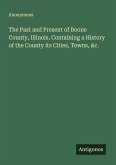 The Past and Present of Boone County, Illinois, Containing a History of the County its Cities, Towns, &c.