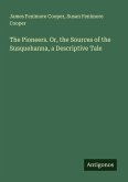 The Pioneers. Or, the Sources of the Susquehanna, a Descriptive Tale The Pioneers. Or, the Sources of the Susquehanna, a Descriptive Tale
