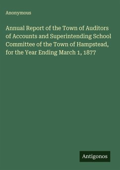 Annual Report of the Town of Auditors of Accounts and Superintending School Committee of the Town of Hampstead, for the Year Ending March 1, 1877 - Anonymous Annual Report of the Town of Auditors of Accounts and Superintending School Committee of the Town of Hampstead, for the Year Ending March 1, 1877 - Anonymous