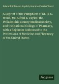 A Reprint of the Pamphlets of Dr. H. C. Wood, Mr. Alfred B. Taylor, the Philadelphia County Medical Society, and the National College of Pharmacy, with a Rejoinder Addressed to the Professions of Medicine and Pharmacy of the United States