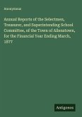 Annual Reports of the Selectmen, Treasurer, and Superintending School Committee, of the Town of Allenstown, for the Financial Year Ending March, 1877 Annual Reports of the Selectmen, Treasurer, and Superintending School Committee, of the Town of Allenstown, for the Financial Year Ending March, 1877