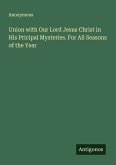 Union with Our Lord Jesus Christ in His Pricipal Mysteries. For All Seasons of the Year