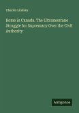 Rome in Canada. The Ultramontane Struggle for Supremacy Over the Civil Authority