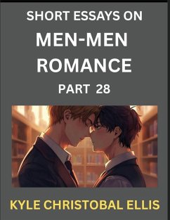 Men-Men Dating and Romance (Part 28)- Short Essays on MM Romance, Exploring Dynamics of Gay, Lesbian and Homosexual Love Relationship - Ellis, Kyle Christobal