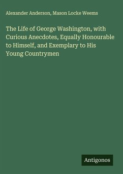 Cover The Life of George Washington, with Curious Anecdotes, Equally Honourable to Himself, and Exemplary to His Young Countrymen
