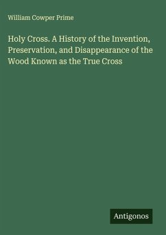 Cover Holy Cross. A History of the Invention, Preservation, and Disappearance of the Wood Known as the True Cross