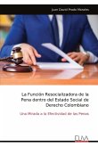 La Función Resocializadora de la Pena dentro del Estado Social de Derecho Colombiano La Función Resocializadora de la Pena dentro del Estado Social de Derecho Colombiano