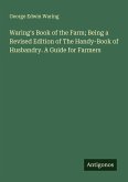 Waring's Book of the Farm; Being a Revised Edition of The Handy-Book of Husbandry. A Guide for Farmers