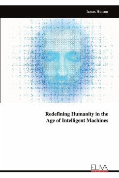Redefining Humanity in the Age of Intelligent Machines - Hutson, James