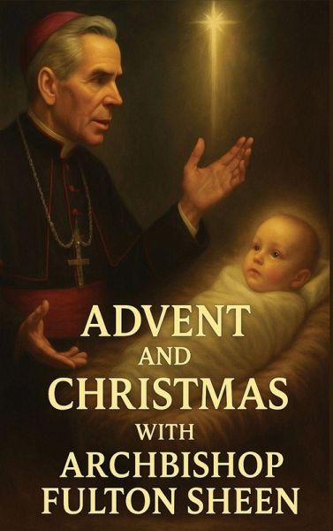 Advent and Christmas with Archbishop Fulton Sheen Advent and Christmas with Archbishop Fulton Sheen
