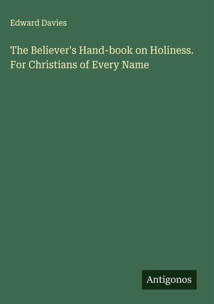 The Believer's Hand-book on Holiness. For Christians of Every Name The Believer's Hand-book on Holiness. For Christians of Every Name