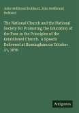 The National Church and the National Society for Promoting the Education of the Poor in the Principles of the Established Church. A Speech Delivered at Birmingham on October 31, 1876