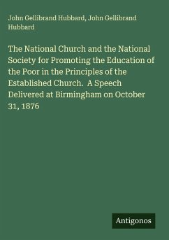 Cover The National Church and the National Society for Promoting the Education of the Poor in the Principles of the Established Church. A Speech Delivered at Birmingham on October 31, 1876