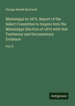 Cover Mississippi in 1875. Report of the Select Committee to Inquire Into the Mississippi Election of 1875 with thw Testimony and Documentary Evidence
