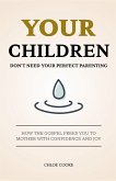 Your Children Don't Need Your Perfect Parenting Your Children Don't Need Your Perfect Parenting