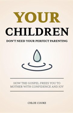Your Children Don't Need Your Perfect Parenting - Cooke, Chloe Your Children Don't Need Your Perfect Parenting - Cooke, Chloe