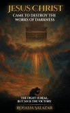Jesus Christ Came To Destroy The works of Darkness Jesus Christ Came To Destroy The works of Darkness