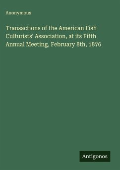 Transactions of the American Fish Culturists' Association, at its Fifth Annual Meeting, February 8th, 1876 - Anonymous