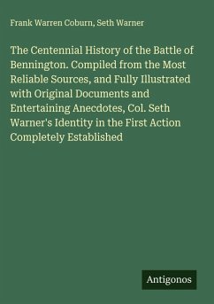Cover The Centennial History of the Battle of Bennington. Compiled from the Most Reliable Sources, and Fully Illustrated with Original Documents and Entertaining Anecdotes, Col. Seth Warner's Identity in the First Action Completely Established