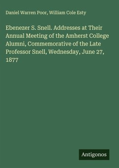 Cover Ebenezer S. Snell. Addresses at Their Annual Meeting of the Amherst College Alumni, Commemorative of the Late Professor Snell, Wednesday, June 27, 1877