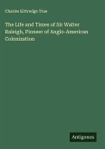 The Life and Times of Sir Walter Raleigh, Pioneer of Anglo-American Colonization