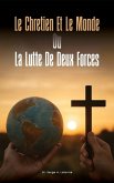 LE CHRETIEN ET LE MONDE OU LA LUTTE DE DEUX FORCES LE CHRETIEN ET LE MONDE OU LA LUTTE DE DEUX FORCES