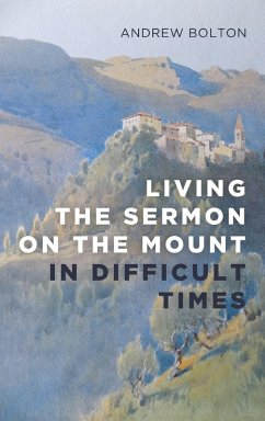Living the Sermon on the Mount in Difficult Times - Bolton, Andrew Living the Sermon on the Mount in Difficult Times - Bolton, Andrew