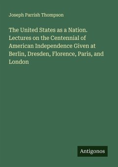 Cover The United States as a Nation. Lectures on the Centennial of American Independence Given at Berlin, Dresden, Florence, Paris, and London