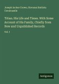 Titian. His Life and Times. With Some Account of His Family, Chiefly from New and Unpublished Records Titian. His Life and Times. With Some Account of His Family, Chiefly from New and Unpublished Records