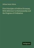First Principles of Political Economy. With Reference to Statesmanship and the Progress of Civilization