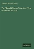 The Pillar of Witness. A Scriptural View of the Great Pyramid