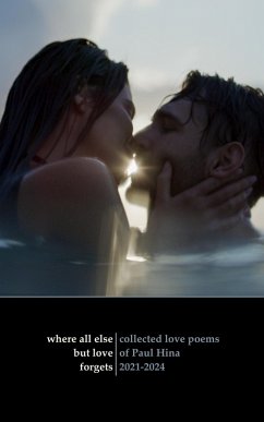 Where All Else But Love Forgets: Collected Love Poems of Paul Hina 2021-2024 (eBook, ePUB) - Hina, Paul Where All Else But Love Forgets: Collected Love Poems of Paul Hina 2021-2024 (eBook, ePUB) - Hina, Paul
