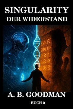 Singularity: Der Widerstand (Singularity (Deutsche Ausgabe), #2) (eBook, ePUB) - Goodman, A. B. Singularity: Der Widerstand (Singularity (Deutsche Ausgabe), #2) (eBook, ePUB) - Goodman, A. B.