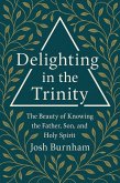 Delighting in the Trinity: The Beauty of Knowing the Father, Son, and Holy Spirit (eBook, ePUB) Delighting in the Trinity: The Beauty of Knowing the Father, Son, and Holy Spirit (eBook, ePUB)