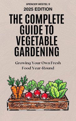 The Complete Guide to Vegetable Gardening: Growing Your Own Fresh Food Year-Round (eBook, ePUB) Cover The Complete Guide to Vegetable Gardening: Growing Your Own Fresh Food Year-Round (eBook, ePUB)